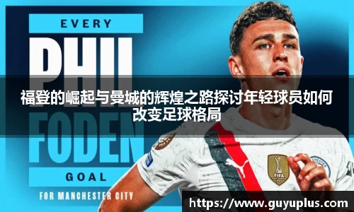 福登的崛起与曼城的辉煌之路探讨年轻球员如何改变足球格局
