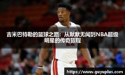 吉米巴特勒的篮球之路：从默默无闻到NBA超级明星的传奇旅程