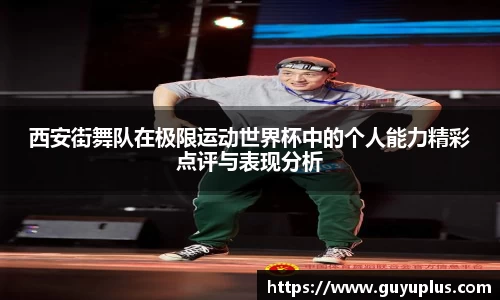 西安街舞队在极限运动世界杯中的个人能力精彩点评与表现分析
